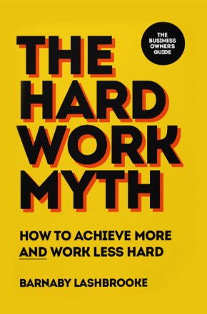 The Hard Work Myth - a book by Barnaby Lashbrooke